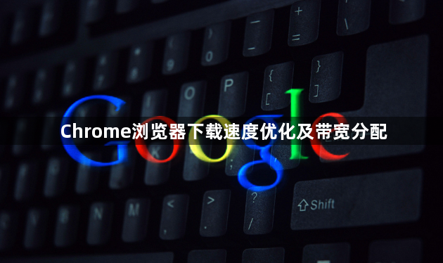 Chrome浏览器下载速度优化及带宽分配1
