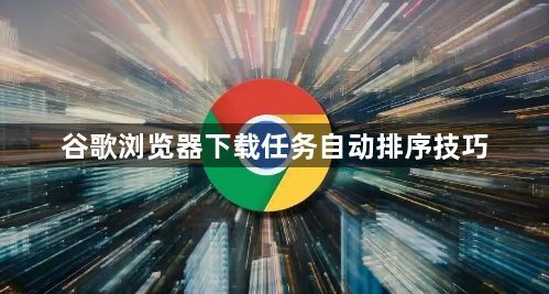 谷歌浏览器下载任务自动排序技巧1