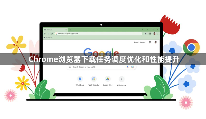Chrome浏览器下载任务调度优化和性能提升1