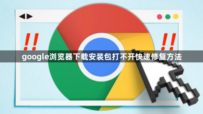 google浏览器下载安装包打不开快速修复方法1