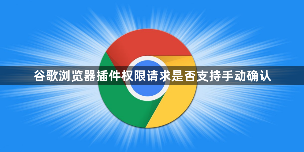 谷歌浏览器插件权限请求是否支持手动确认1