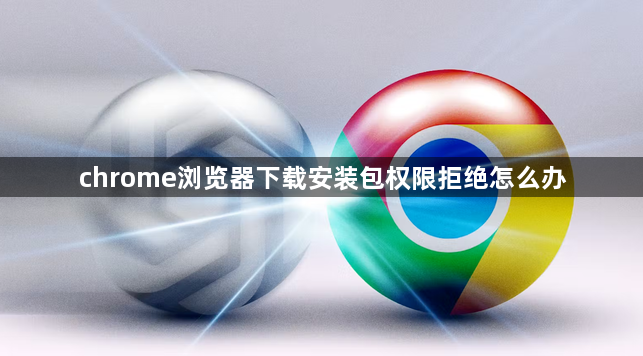 chrome浏览器下载安装包权限拒绝怎么办1