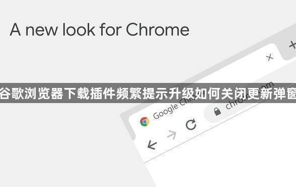谷歌浏览器下载插件频繁提示升级如何关闭更新弹窗1