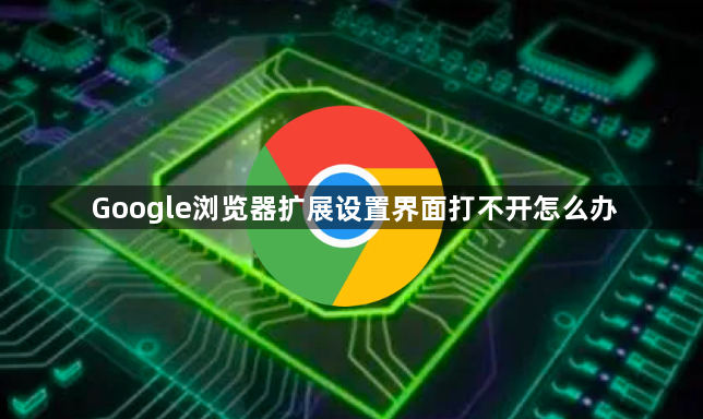 Google浏览器扩展设置界面打不开怎么办1