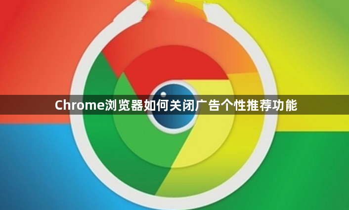 Chrome浏览器如何关闭广告个性推荐功能1