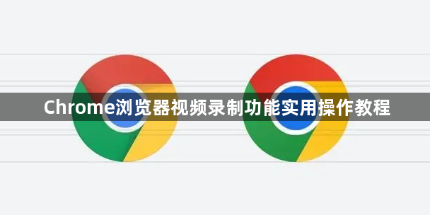 Chrome浏览器视频录制功能实用操作教程1