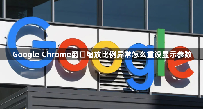 Google Chrome窗口缩放比例异常怎么重设显示参数1
