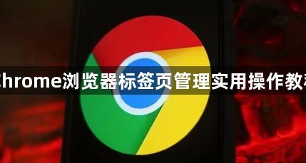 Chrome浏览器标签页管理实用操作教程1