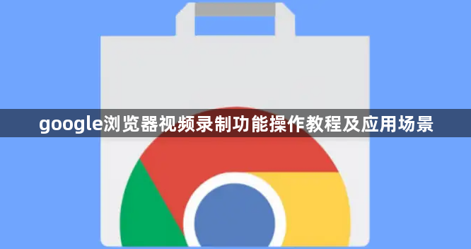 google浏览器视频录制功能操作教程及应用场景1