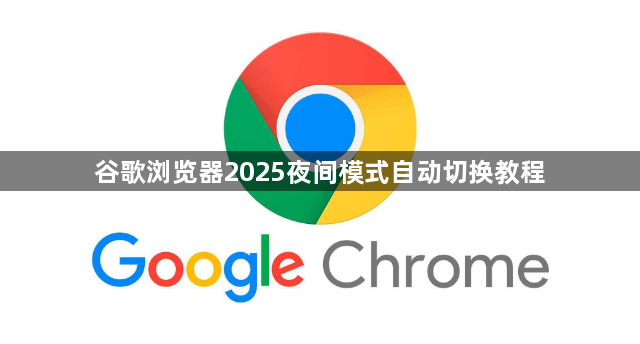 谷歌浏览器2025夜间模式自动切换教程1