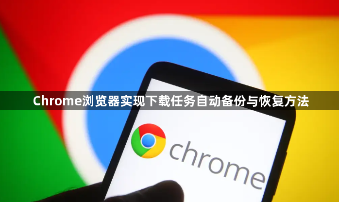 Chrome浏览器实现下载任务自动备份与恢复方法1