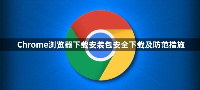 Chrome浏览器下载安装包安全下载及防范措施1