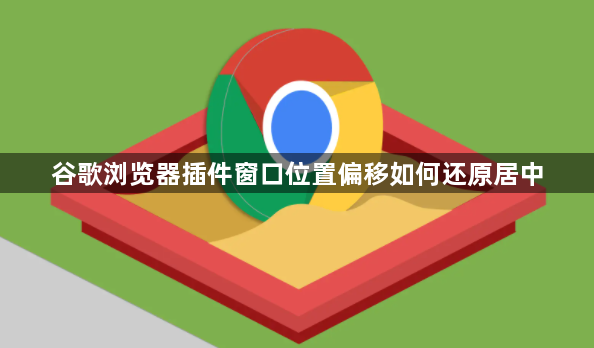 谷歌浏览器插件窗口位置偏移如何还原居中1