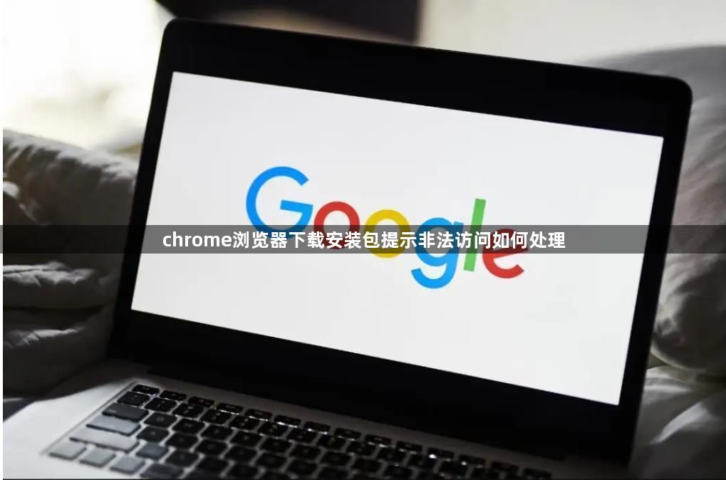 chrome浏览器下载安装包提示非法访问如何处理1