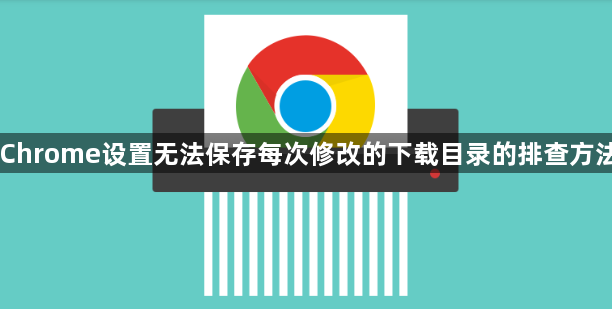Chrome设置无法保存每次修改的下载目录的排查方法1
