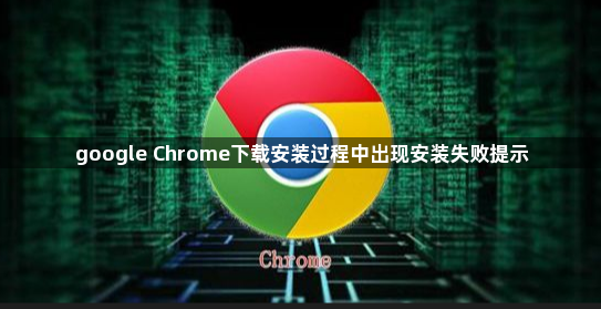 google Chrome下载安装过程中出现安装失败提示1