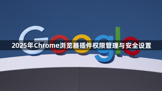 2025年Chrome浏览器插件权限管理与安全设置1