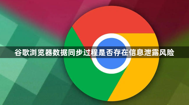 谷歌浏览器数据同步过程是否存在信息泄露风险1