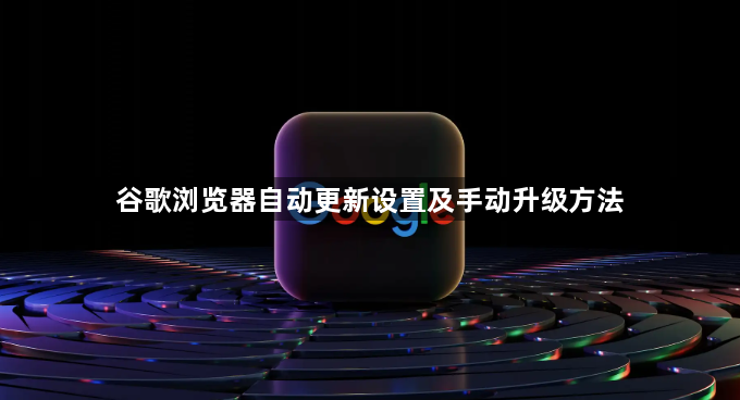 谷歌浏览器自动更新设置及手动升级方法1