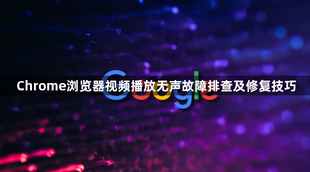 Chrome浏览器视频播放无声故障排查及修复技巧1