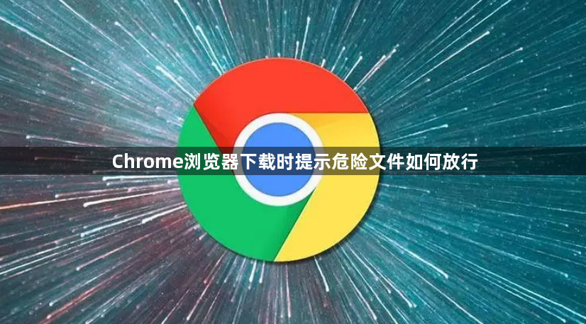 Chrome浏览器下载时提示危险文件如何放行1