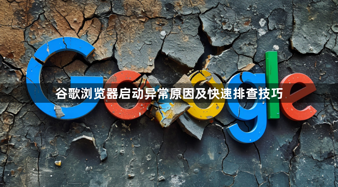 谷歌浏览器启动异常原因及快速排查技巧1