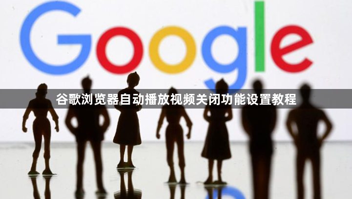 谷歌浏览器自动播放视频关闭功能设置教程1