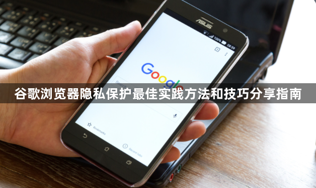 谷歌浏览器隐私保护最佳实践方法和技巧分享指南1