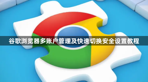 谷歌浏览器多账户管理及快速切换安全设置教程1