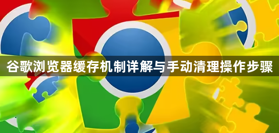 谷歌浏览器缓存机制详解与手动清理操作步骤1
