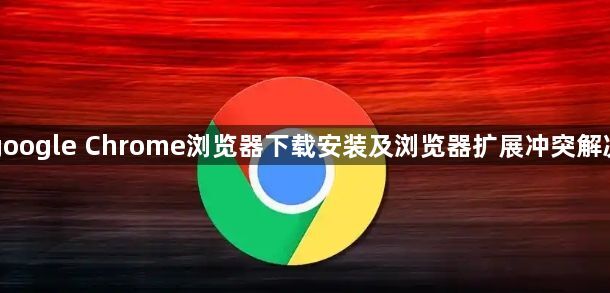 google Chrome浏览器下载安装及浏览器扩展冲突解决1