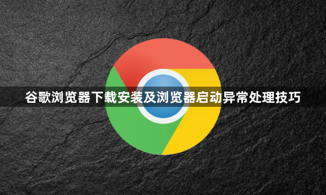 谷歌浏览器下载安装及浏览器启动异常处理技巧1