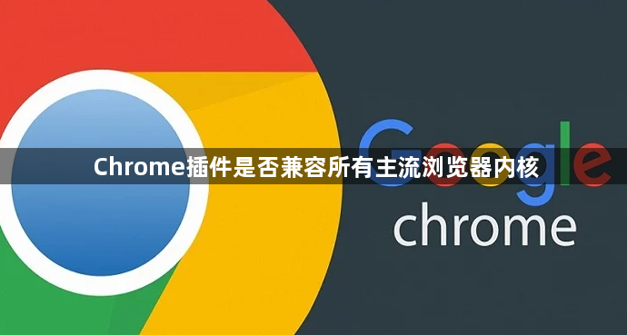 Chrome插件是否兼容所有主流浏览器内核1