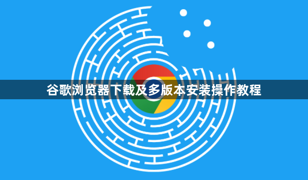 谷歌浏览器下载及多版本安装操作教程1