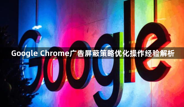 Google Chrome广告屏蔽策略优化操作经验解析1