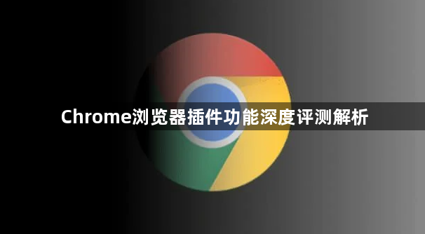 Chrome浏览器插件功能深度评测解析1