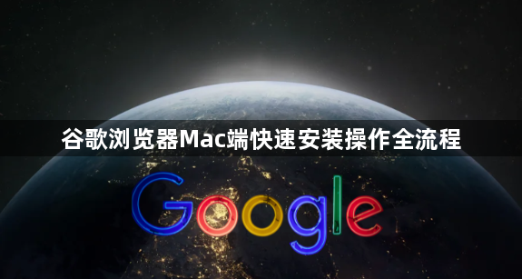 谷歌浏览器Mac端快速安装操作全流程1