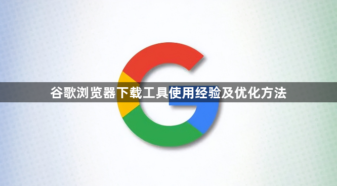 谷歌浏览器下载工具使用经验及优化方法1