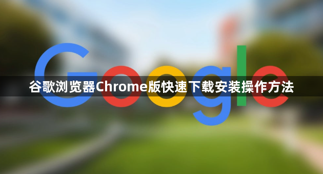 谷歌浏览器Chrome版快速下载安装操作方法1