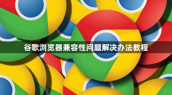 谷歌浏览器兼容性问题解决办法教程1
