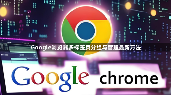 Google浏览器多标签页分组与管理最新方法1