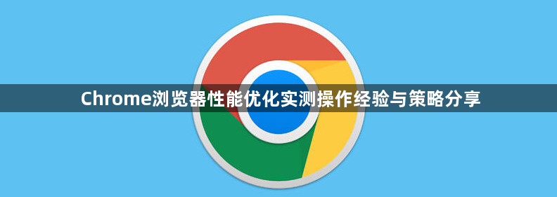 Chrome浏览器性能优化实测操作经验与策略分享1