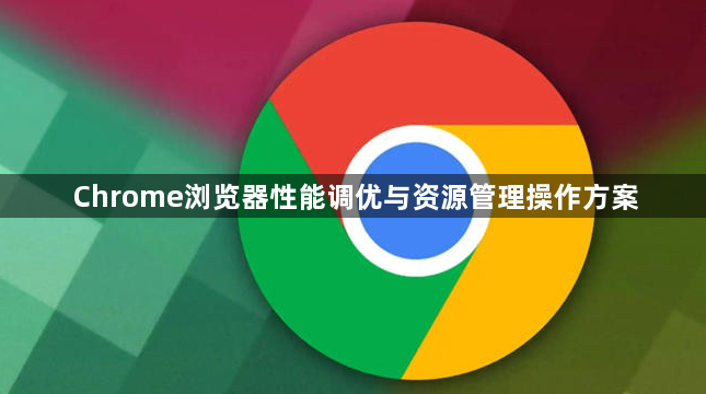 Chrome浏览器性能调优与资源管理操作方案1