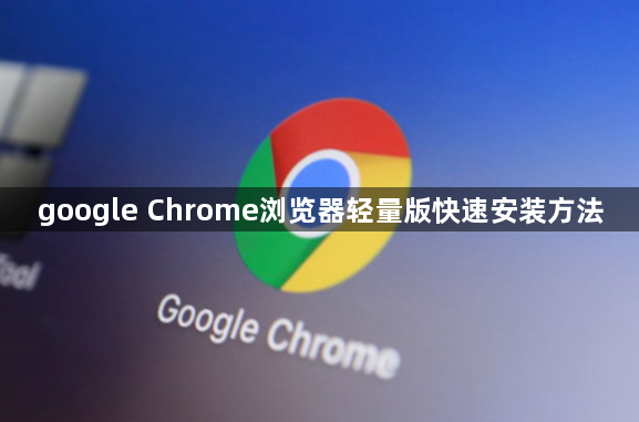 google Chrome浏览器轻量版快速安装方法1