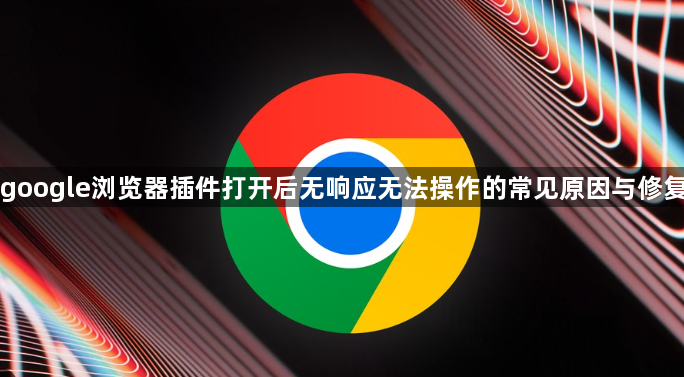 google浏览器插件打开后无响应无法操作的常见原因与修复1