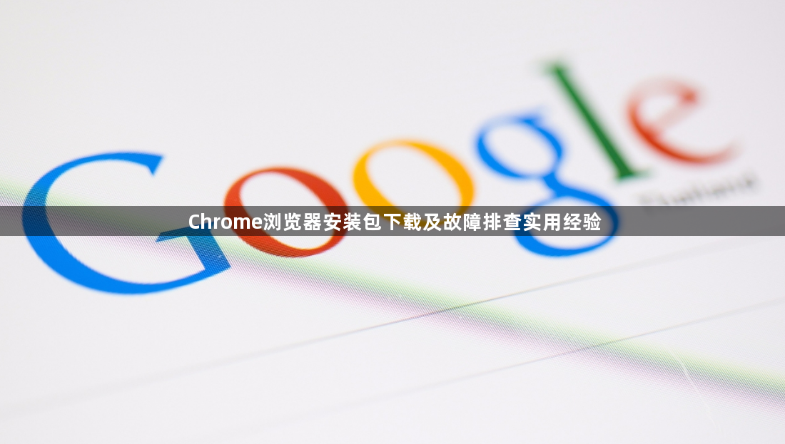 Chrome浏览器安装包下载及故障排查实用经验1