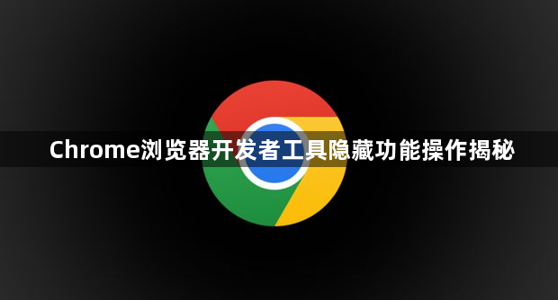 Chrome浏览器开发者工具隐藏功能操作揭秘1