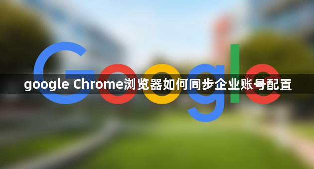 google Chrome浏览器如何同步企业账号配置1