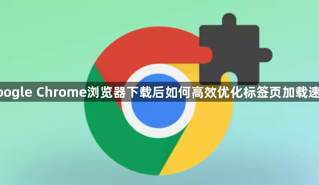 google Chrome浏览器下载后如何高效优化标签页加载速度1