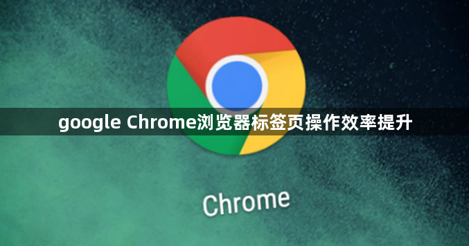 google Chrome浏览器标签页操作效率提升1